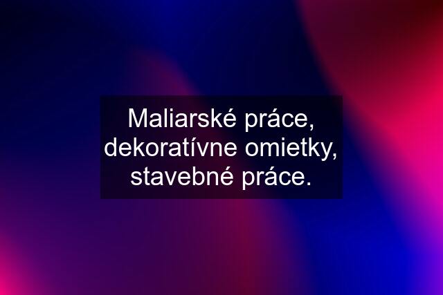 Maliarské práce, dekoratívne omietky, stavebné práce.