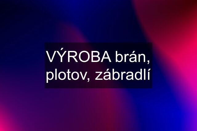 VÝROBA brán, plotov, zábradlí