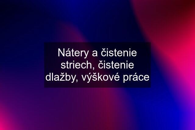 Nátery a čistenie striech, čistenie dlažby, výškové práce