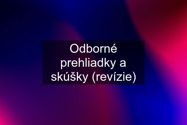 Odborné prehliadky a skúšky (revízie)