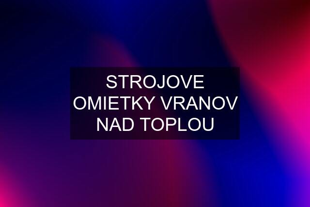 STROJOVE OMIETKY VRANOV NAD TOPLOU