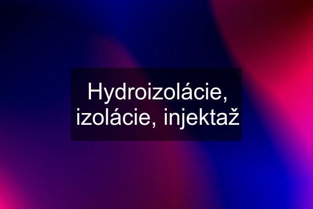 Hydroizolácie, izolácie, injektaž