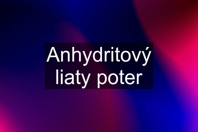 Anhydritový liaty poter