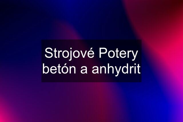 Strojové Potery betón a anhydrit