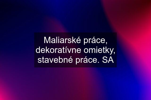 Maliarské práce, dekoratívne omietky, stavebné práce. SA