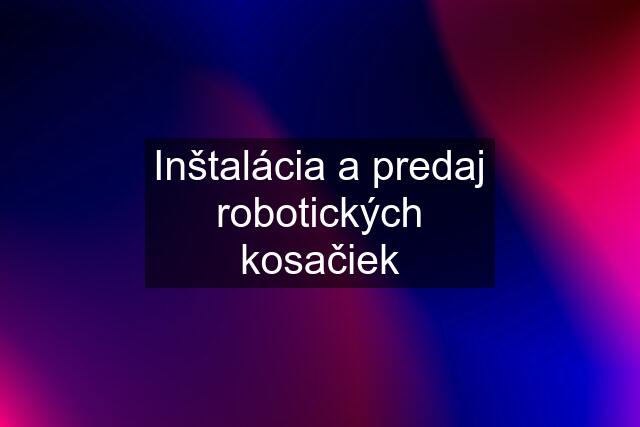 Inštalácia a predaj robotických kosačiek