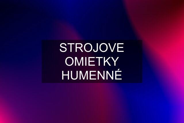 STROJOVE OMIETKY HUMENNÉ