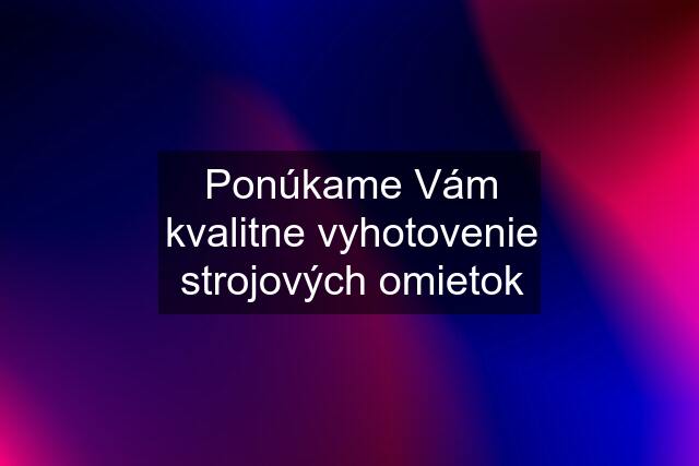 Ponúkame Vám kvalitne vyhotovenie strojových omietok