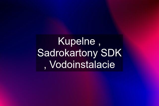 Kupelne , Sadrokartony SDK , Vodoinstalacie