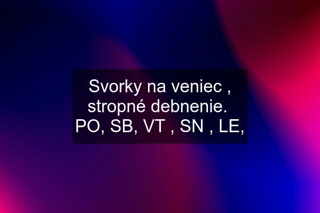 Svorky na veniec , stropné debnenie.  PO, SB, VT , SN , LE,