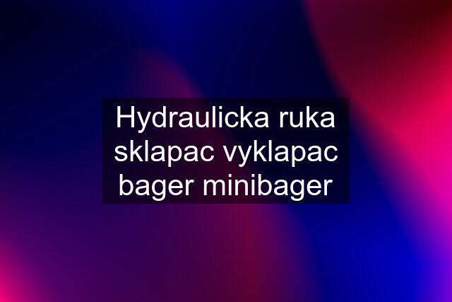 Hydraulicka ruka sklapac vyklapac bager minibager