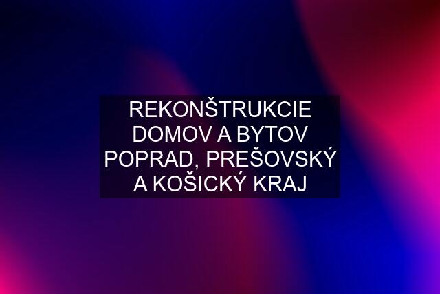 REKONŠTRUKCIE DOMOV A BYTOV POPRAD, PREŠOVSKÝ A KOŠICKÝ KRAJ