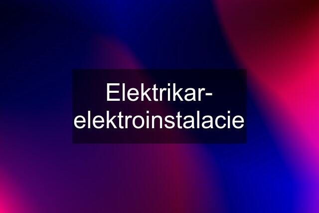 Elektrikar- elektroinstalacie