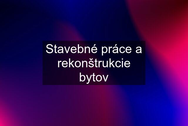 Stavebné práce a rekonštrukcie bytov