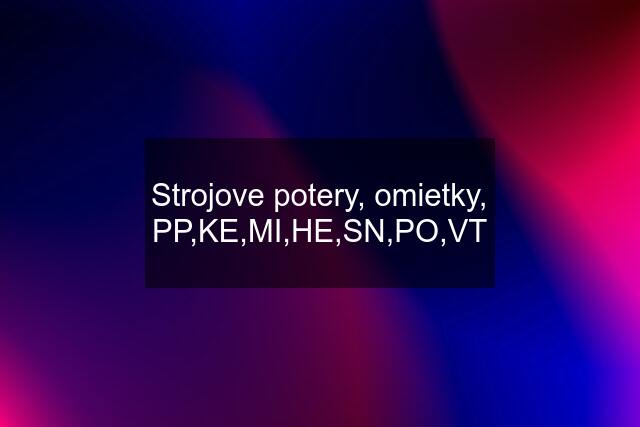 Strojove potery, omietky, PP,KE,MI,HE,SN,PO,VT