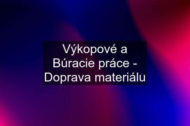 Výkopové a Búracie práce - Doprava materiálu