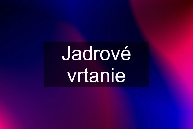 Jadrové vrtanie