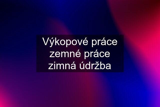 Výkopové práce zemné práce zimná údržba