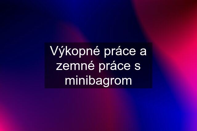 Výkopné práce a zemné práce s minibagrom