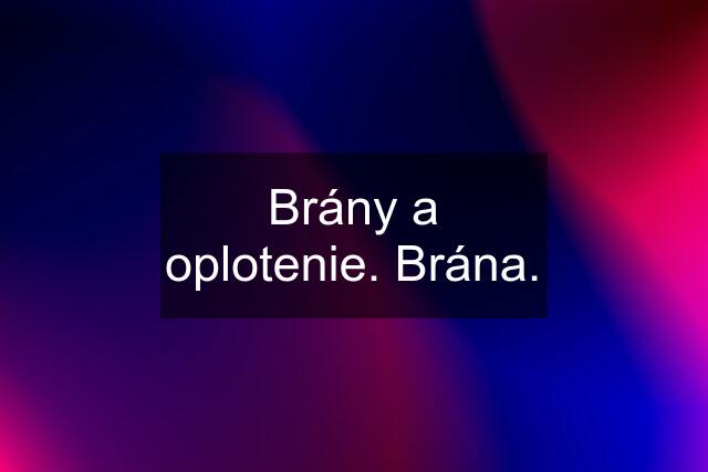 Brány a oplotenie. Brána.