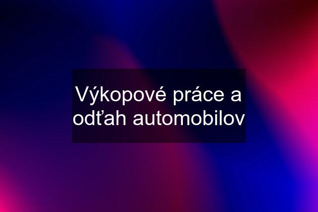 Výkopové práce a odťah automobilov