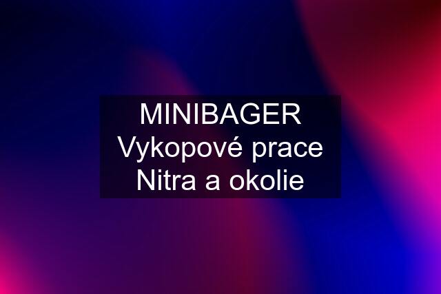 MINIBAGER Vykopové prace Nitra a okolie