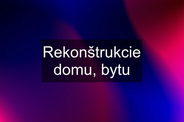 Rekonštrukcie domu, bytu