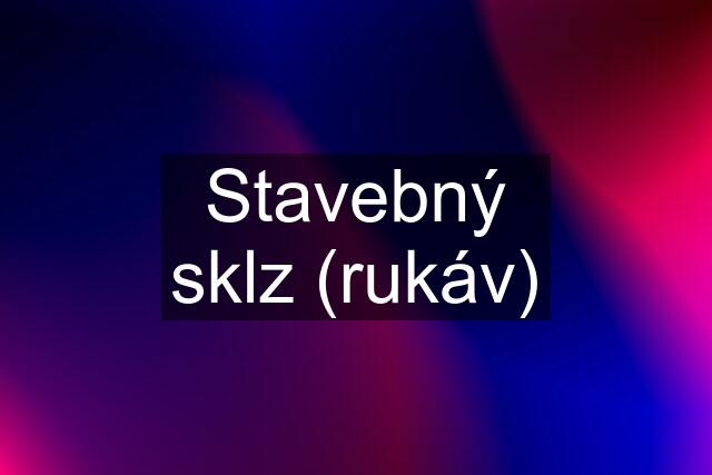 Stavebný sklz (rukáv)