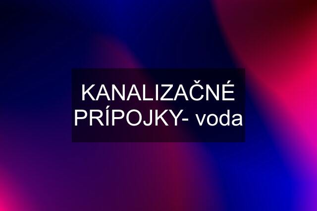 KANALIZAČNÉ PRÍPOJKY- voda