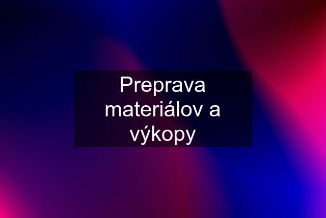 Preprava materiálov a výkopy