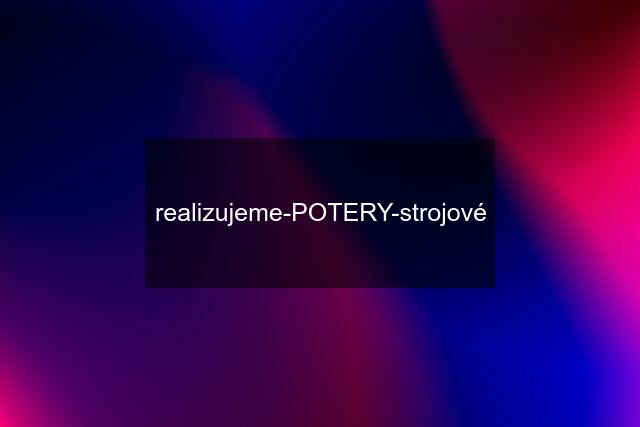 realizujeme-POTERY-strojové