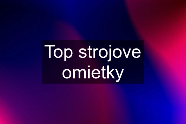 Top strojove omietky