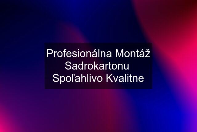 Profesionálna Montáž Sadrokartonu  Spoľahlivo Kvalitne