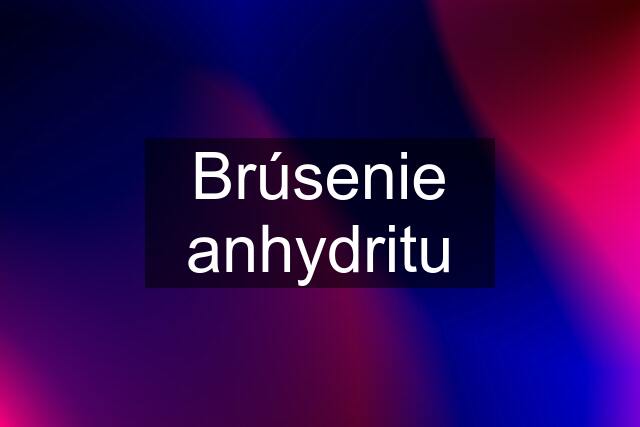 Brúsenie anhydritu