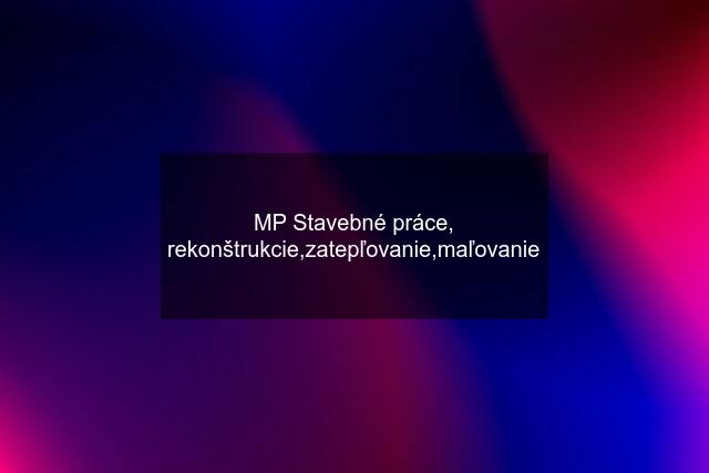 MP Stavebné práce, rekonštrukcie,zatepľovanie,maľovanie