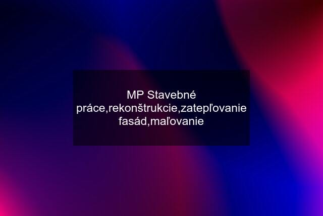 MP Stavebné práce,rekonštrukcie,zatepľovanie fasád,maľovanie