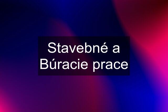 Stavebné a Búracie prace