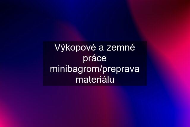 Výkopové a zemné práce minibagrom/preprava materiálu