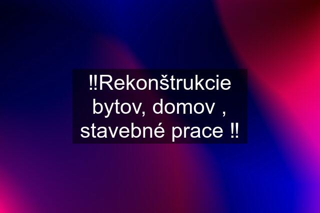 ‼️Rekonštrukcie bytov, domov , stavebné prace ‼️