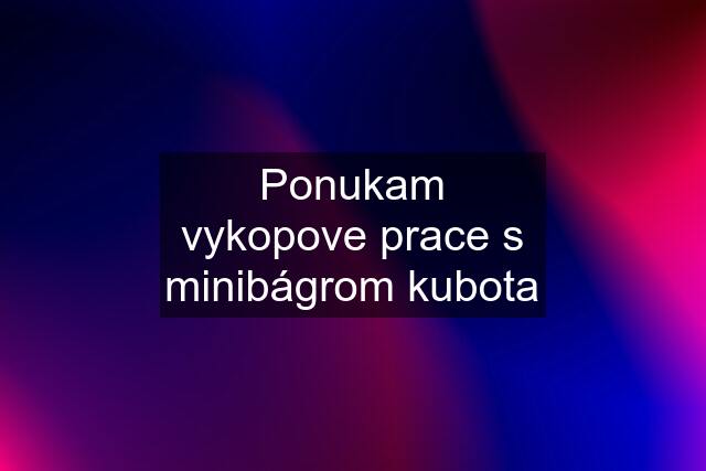 Ponukam vykopove prace s minibágrom kubota