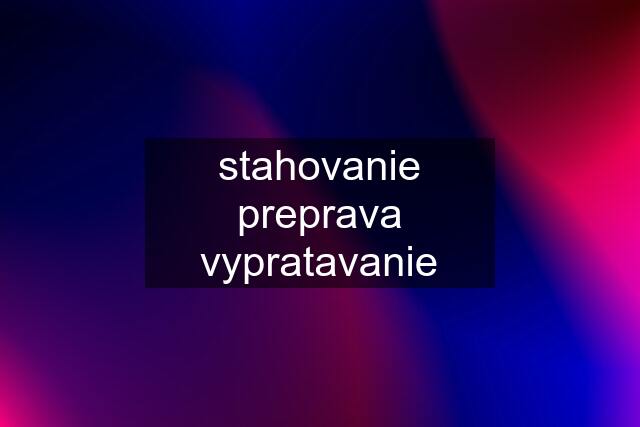 stahovanie preprava vypratavanie