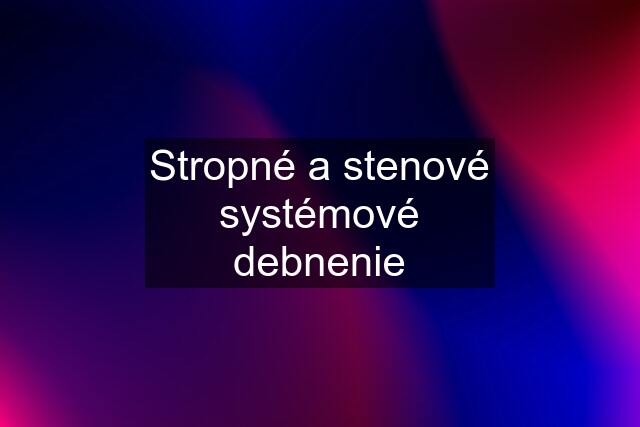 Stropné a stenové systémové debnenie