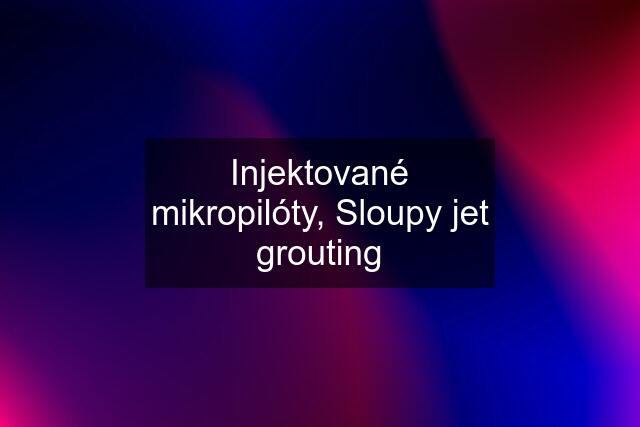 Injektované mikropilóty, Sloupy jet grouting