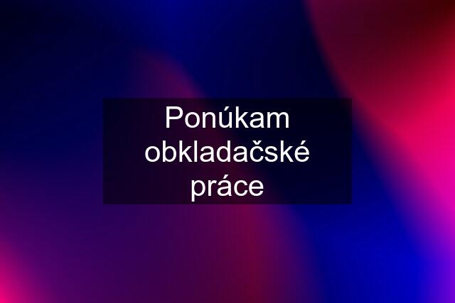 Ponúkam obkladačské práce