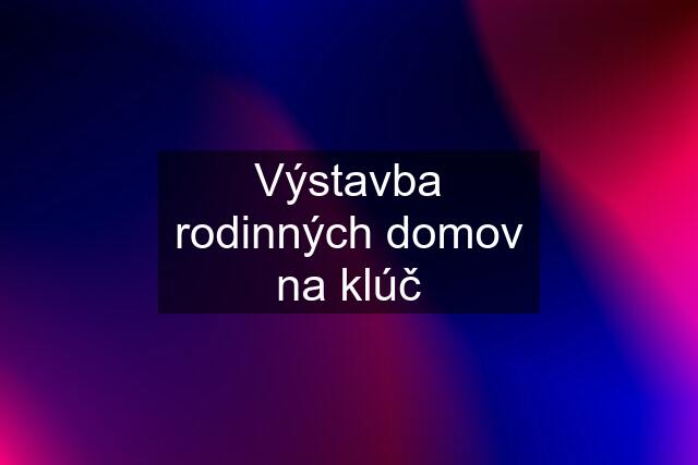 Výstavba rodinných domov na klúč