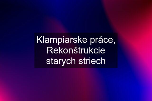 Klampiarske práce, Rekonštrukcie starych striech