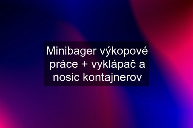 Minibager výkopové práce + vyklápač a nosic kontajnerov