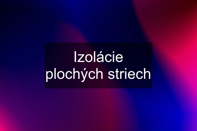 Izolácie plochých striech