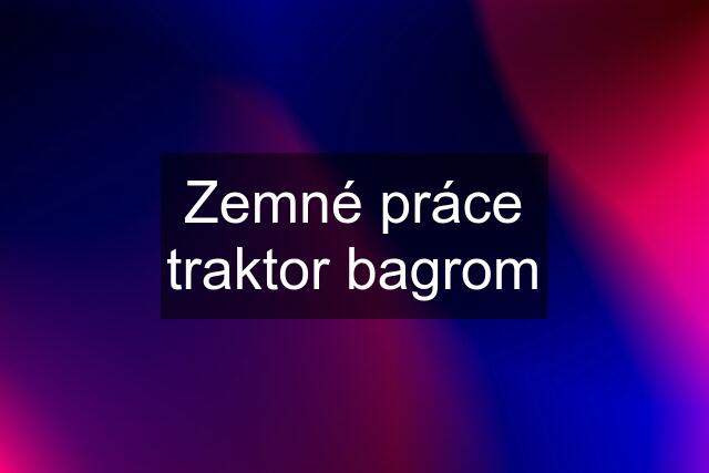 Zemné práce traktor bagrom