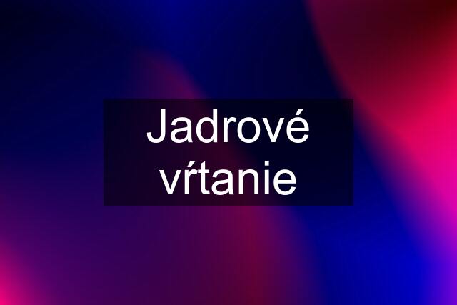 Jadrové vŕtanie